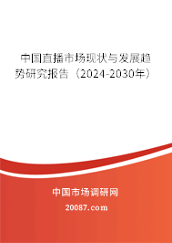 中国直播市场现状与发展趋势研究报告（2024-2030年）