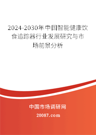 2024-2030年中国智能健康饮食追踪器行业发展研究与市场前景分析