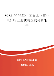 2023-2029年中国重水（氧化氘）行业现状与趋势分析报告