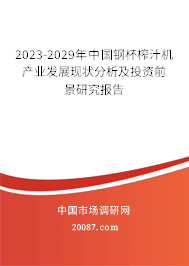 2023-2029年中国钢杯榨汁机产业发展现状分析及投资前景研究报告