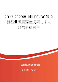 2023-2029年中国DC/DC转换器行业发展深度调研与未来趋势分析报告