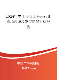 2024年中国高岭土开采行业市场调研及发展前景分析报告