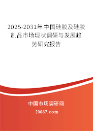 2025-2031年中国硅胶及硅胶制品市场现状调研与发展趋势研究报告 2025-2031年中国硅胶及硅胶制品市场现状调研与发展趋势研究报告
