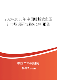 2024-2030年中国脉搏波血压计市场调研与趋势分析报告