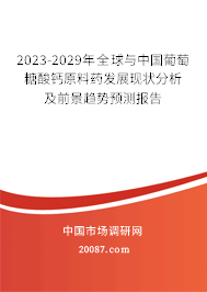 2023-2029年全球与中国葡萄糖酸钙原料药发展现状分析及前景趋势预测报告