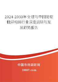 2024-2030年全球与中国葡萄糖异构酶行业深度调研与发展趋势报告