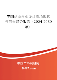 中国商业景观设计市场现状与前景趋势报告（2024-2030年）