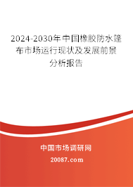 2024-2030年中国橡胶防水篷布市场运行现状及发展前景分析报告