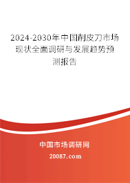 2024-2030年中国削皮刀市场现状全面调研与发展趋势预测报告