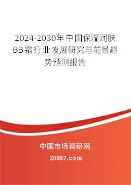 2024-2030年中国保湿润肤BB霜行业发展研究与前景趋势预测报告