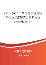 2024-2030年中国各式机用铰刀行业深度研究分析及发展趋势预测报告