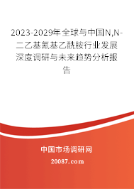 2023-2029年全球与中国N,N-二乙基氰基乙酰胺行业发展深度调研与未来趋势分析报告