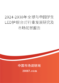 2024-2030年全球与中国学生LED护眼台灯行业发展研究及市场前景报告