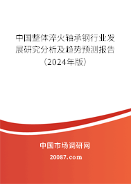 中国整体淬火轴承钢行业发展研究分析及趋势预测报告（2024年版）