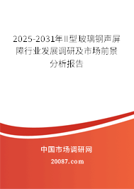 2025-2031年II型玻璃钢声屏障行业发展调研及市场前景分析报告 2025-2031年II型玻璃钢声屏障行业发展调研及市场前景分析报告