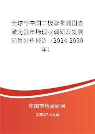 全球与中国二极管泵浦固态激光器市场现状调研及发展前景分析报告（2024-2030年）