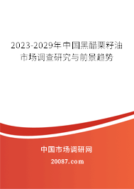 2023-2029年中国黑醋栗籽油市场调查研究与前景趋势