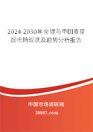 2024-2030年全球与中国麦芽酚市场现状及趋势分析报告