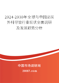 2024-2030年全球与中国泌尿外科导管行业现状全面调研及发展趋势分析