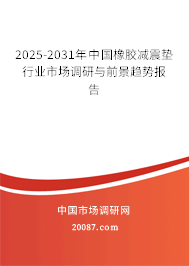 2025-2031年中国橡胶减震垫行业市场调研与前景趋势报告 2025-2031年中国橡胶减震垫行业市场调研与前景趋势报告