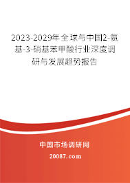 2023-2029年全球与中国2-氨基-3-硝基苯甲酸行业深度调研与发展趋势报告