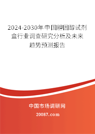 2024-2030年中国胆固醇试剂盒行业调查研究分析及未来趋势预测报告