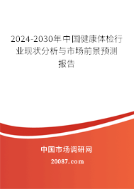 2024-2030年中国健康体检行业现状分析与市场前景预测报告