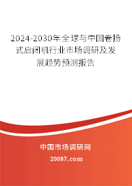 2024-2030年全球与中国卷扬式启闭机行业市场调研及发展趋势预测报告