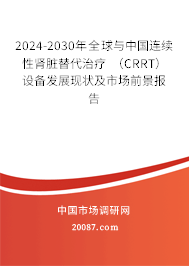 2024-2030年全球与中国连续性肾脏替代治疗 （CRRT） 设备发展现状及市场前景报告