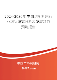 2024-2030年中国切削机床行业现状研究分析及发展趋势预测报告