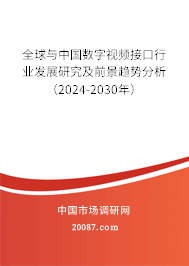 全球与中国数字视频接口行业发展研究及前景趋势分析（2024-2030年）