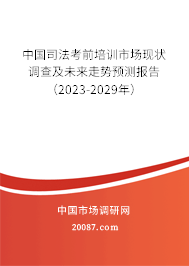 中国司法考前培训市场现状调查及未来走势预测报告（2023-2029年）