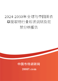 2024-2030年全球与中国薰衣草提取物行业现状调研及前景分析报告