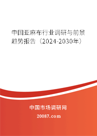 中国亚麻布行业调研与前景趋势报告（2024-2030年）