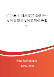 2025年中国制浆和造纸行业发展调研与发展趋势分析报告 2025年中国制浆和造纸行业发展调研与发展趋势分析报告