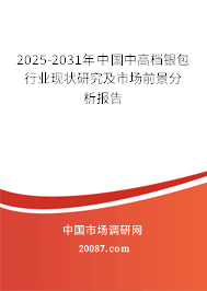 2025-2031年中国中高档银包行业现状研究及市场前景分析报告 2025-2031年中国中高档银包行业现状研究及市场前景分析报告