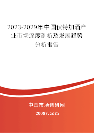 2023-2029年中国伏特加酒产业市场深度剖析及发展趋势分析报告