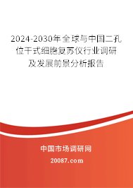 2024-2030年全球与中国二孔位干式细胞复苏仪行业调研及发展前景分析报告