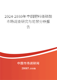 2024-2030年中国肥料级磷酸市场调查研究与前景分析报告