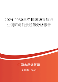 2024-2030年中国滚珠导轨行业调研与前景趋势分析报告