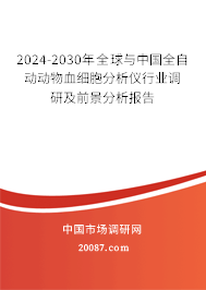 2024-2030年全球与中国全自动动物血细胞分析仪行业调研及前景分析报告