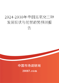 2024-2030年中国五氧化二砷发展现状与前景趋势预测报告