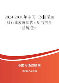 2024-2030年中国一次性采血针行业发展现状分析与前景趋势报告