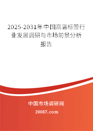 2025-2031年中国高温标签行业发展调研与市场前景分析报告 2025-2031年中国高温标签行业发展调研与市场前景分析报告