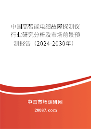 中国高智能电缆故障探测仪行业研究分析及市场前景预测报告（2024-2030年）