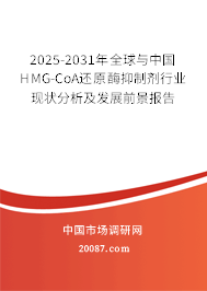 2025-2031年全球与中国HMG-CoA还原酶抑制剂行业现状分析及发展前景报告 2025-2031年全球与中国HMG-CoA还原酶抑制剂行业现状分析及发展前景报告