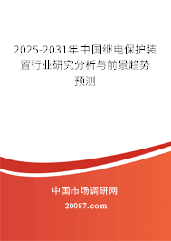 2025-2031年中国继电保护装置行业研究分析与前景趋势预测 2025-2031年中国继电保护装置行业研究分析与前景趋势预测