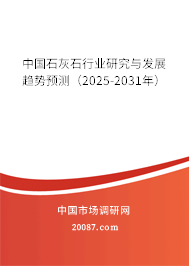 中国石灰石行业研究与发展趋势预测(2025-2031年) 中国石灰石行业研究与发展趋势预测(2025-2031年)