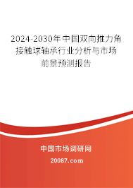 2024-2030年中国双向推力角接触球轴承行业分析与市场前景预测报告