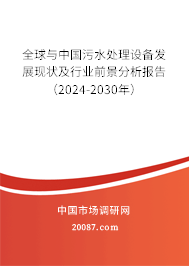 全球与中国污水处理设备发展现状及行业前景分析报告（2024-2030年）